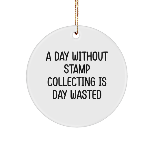 Fun Stamp Collecting Gifts from Friends for Christmas - 'A Day Without Stamp Collecting Is Day Wasted' Circle Ornament