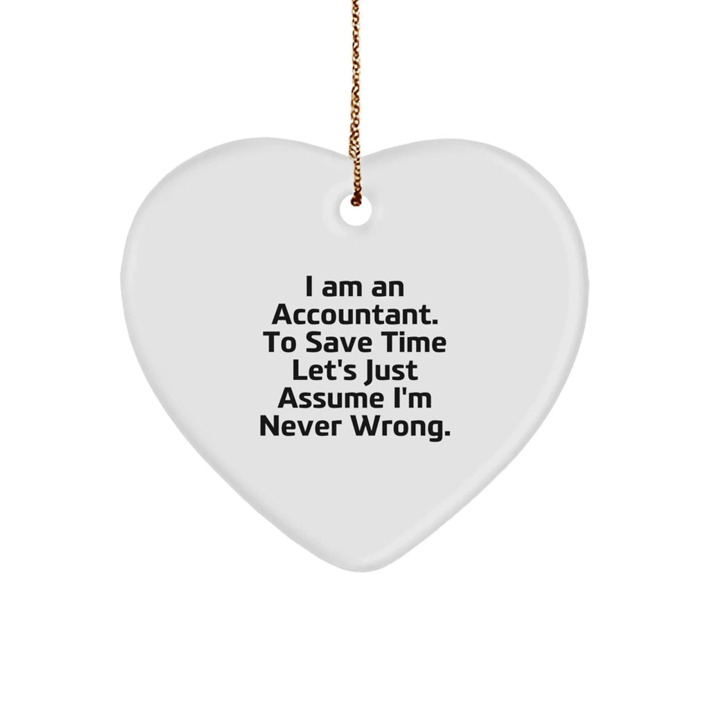 Funny Accountant Gifts, Heart Ornament for Christmas, 'I Am An Accountant. To Save Time Let's Just Assume I'm Never Wrong.' Quote, Gifts from Friends, Gifts for Accountant