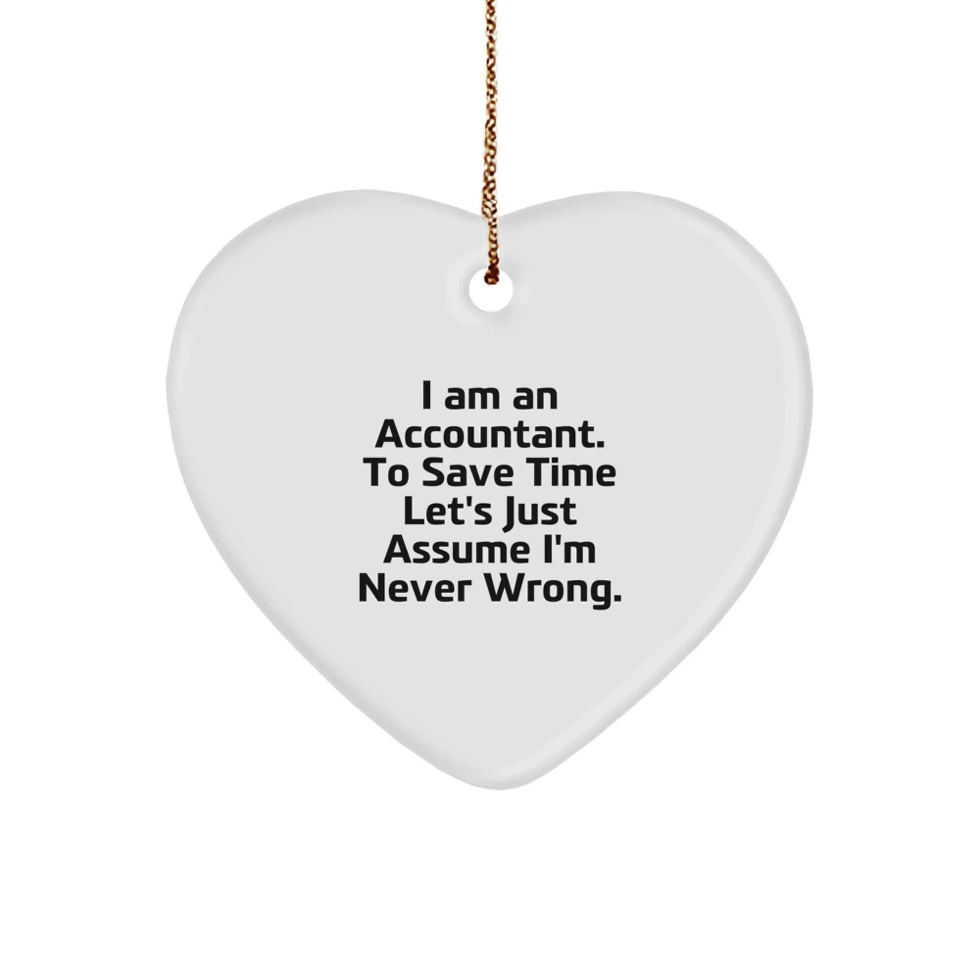 Funny Accountant Gifts, Heart Ornament for Christmas, 'I Am An Accountant. To Save Time Let's Just Assume I'm Never Wrong.' Quote, Gifts from Friends, Gifts for Accountant