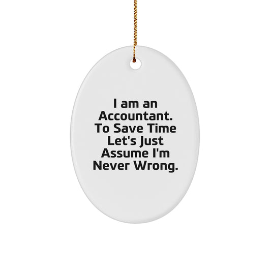 Funny Accountant Gifts - 'I Am An Accountant. To Save Time Let's Just Assume I'm Never Wrong.' Oval Ornament, White, Oval Shaped, Gifts from Friends, Family, and Coworkers for Accountants