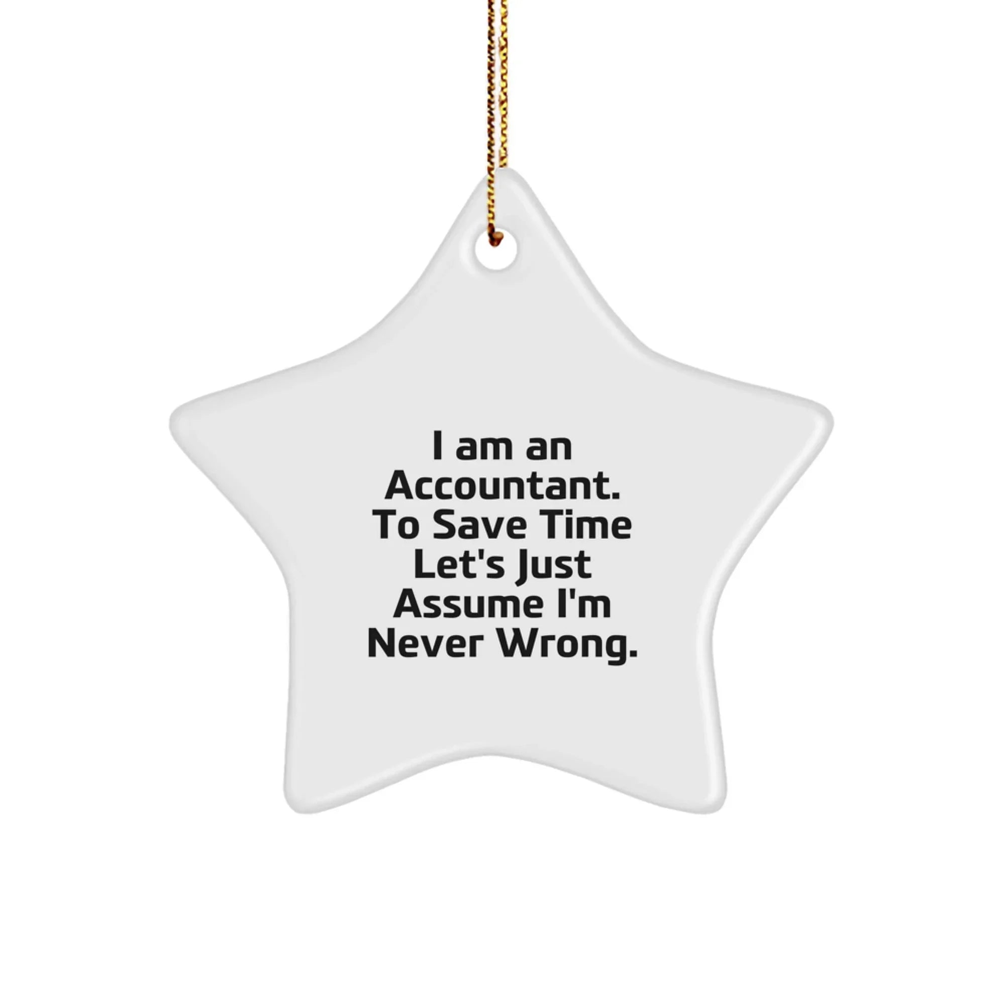 Funny Accountant Gifts - Star Ornament for Christmas - 'I Am An Accountant. To Save Time Let's Just Assume I'm Never Wrong.' Gifts from Friends to Men