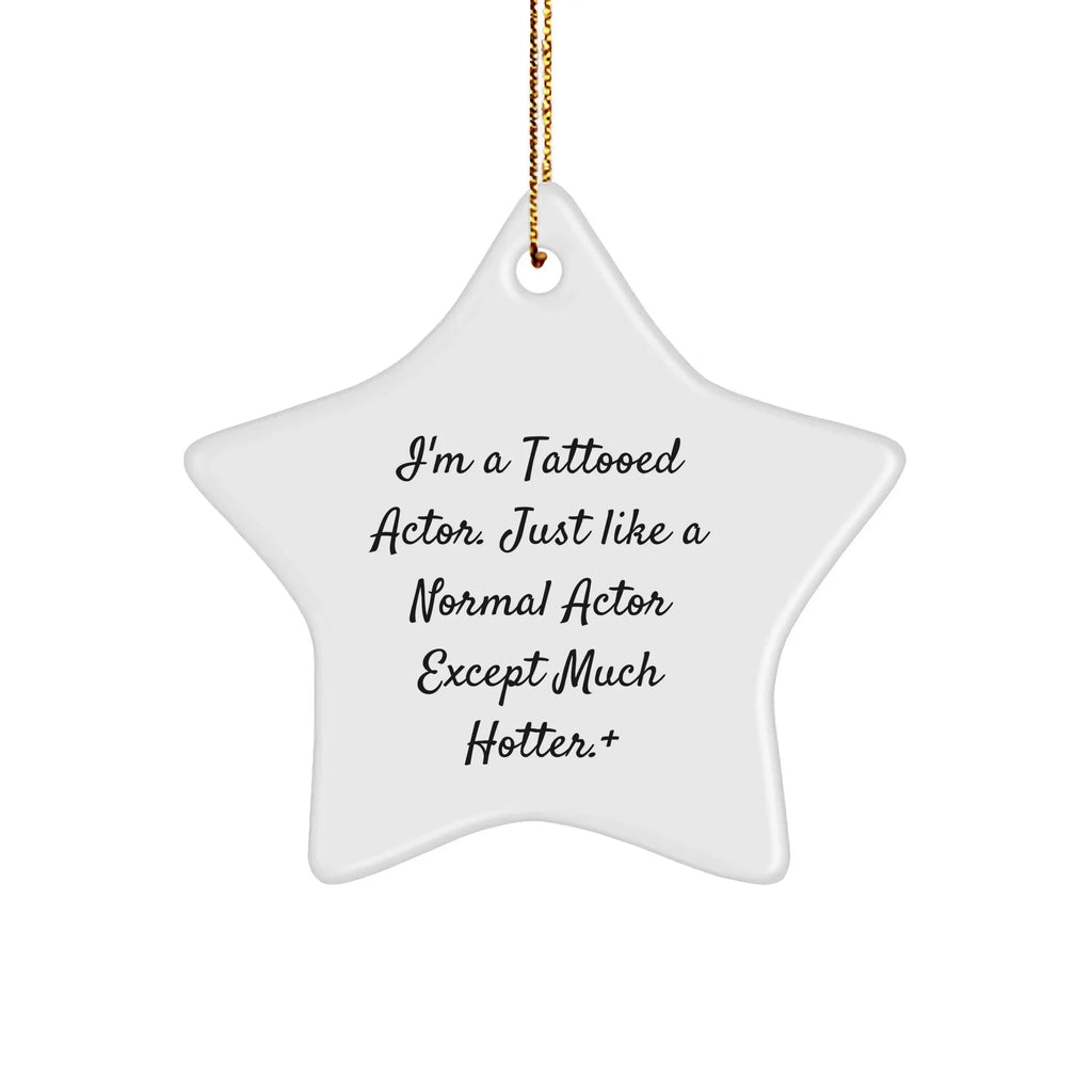 Funny Actor Gifts from Men to Friends - I'm A Tattooed Actor. Just Like A Normal Actor Except Much Hotter. + Star Ornament for Christmas