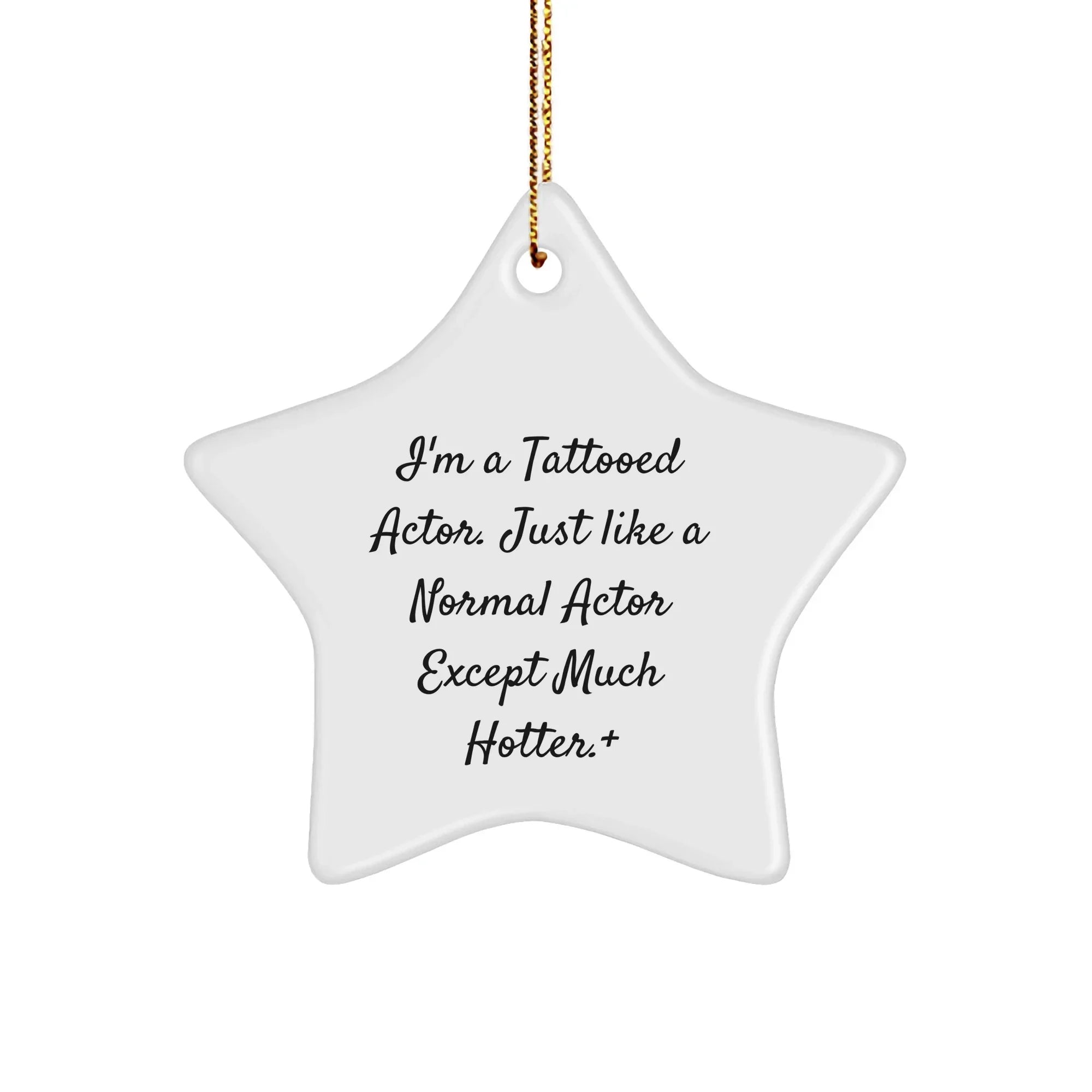 Funny Actor Gifts from Men to Friends - I'm A Tattooed Actor. Just Like A Normal Actor Except Much Hotter. + Star Ornament for Christmas