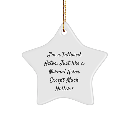 Funny Actor Gifts from Men to Friends - I'm A Tattooed Actor. Just Like A Normal Actor Except Much Hotter. + Star Ornament for Christmas