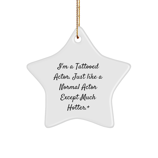 Funny Actor Gifts from Men to Friends - I'm A Tattooed Actor. Just Like A Normal Actor Except Much Hotter. + Star Ornament for Christmas
