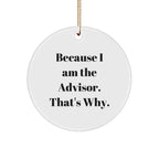 Funny Advisor Gifts from Friends - Because I Am The Advisor. That's Why. - White Circle Ornament for Christmas