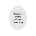 Funny Advisor Gifts from Friends and Family - Because I Am The Advisor. That's Why. Oval Ornament for Christmas