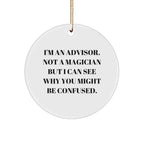 Funny Advisor Gifts from Friends for Christmas - 'I'm An Advisor. Not A Magician But I Can See Why You Might Be Confused.' Circle Ornament