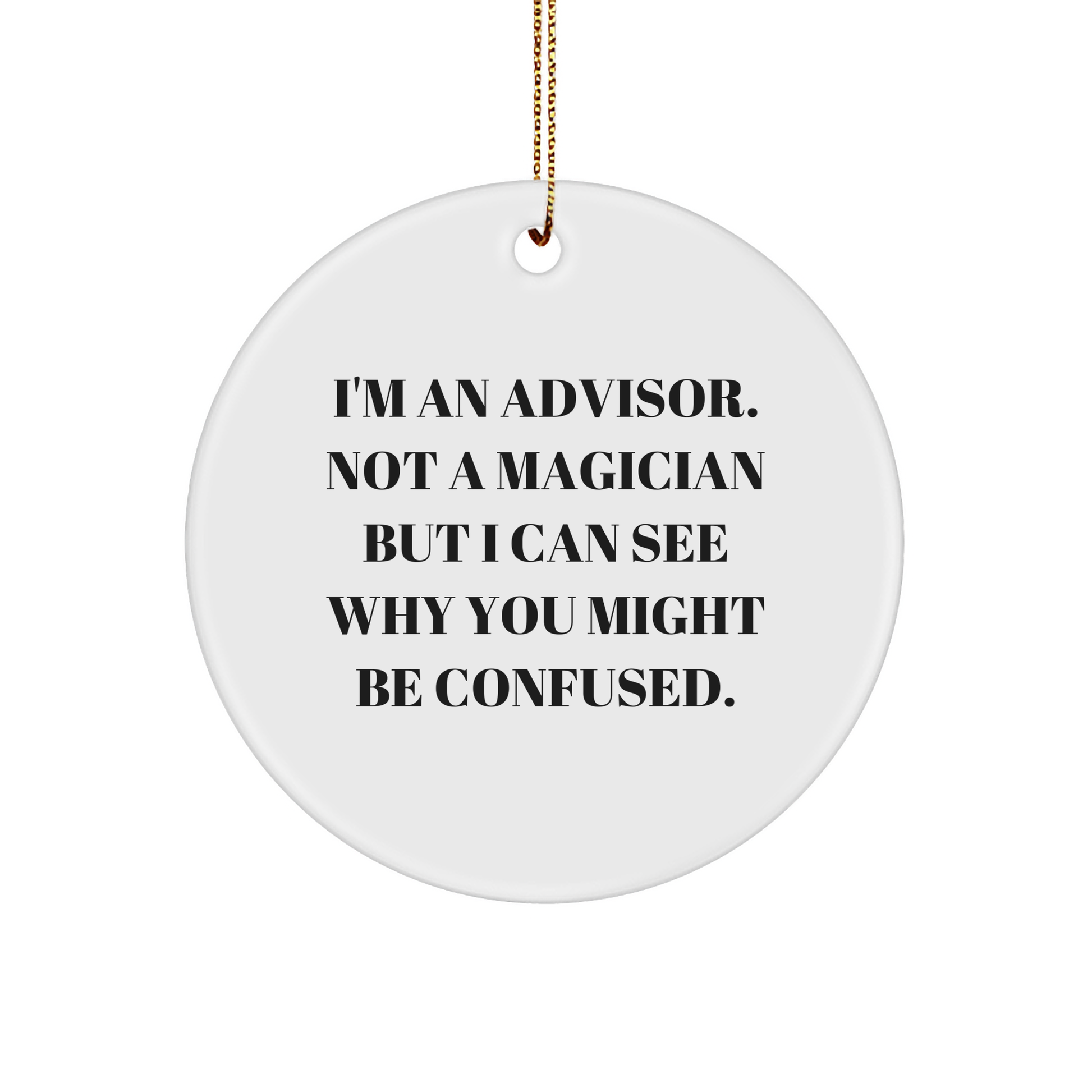 Funny Advisor Gifts from Friends for Christmas - 'I'm An Advisor. Not A Magician But I Can See Why You Might Be Confused.' Circle Ornament