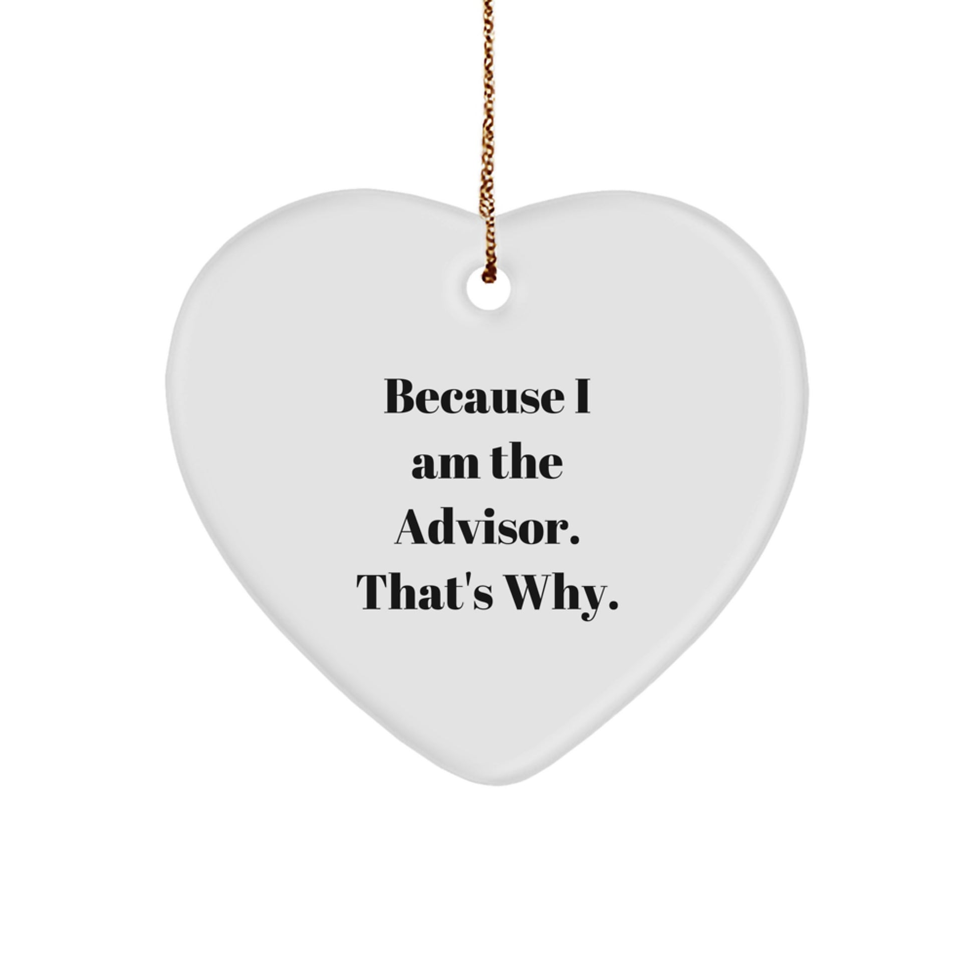 Funny Advisor Gifts from Men, Because I Am The Advisor. That's Why., Heart Ornament for Christmas