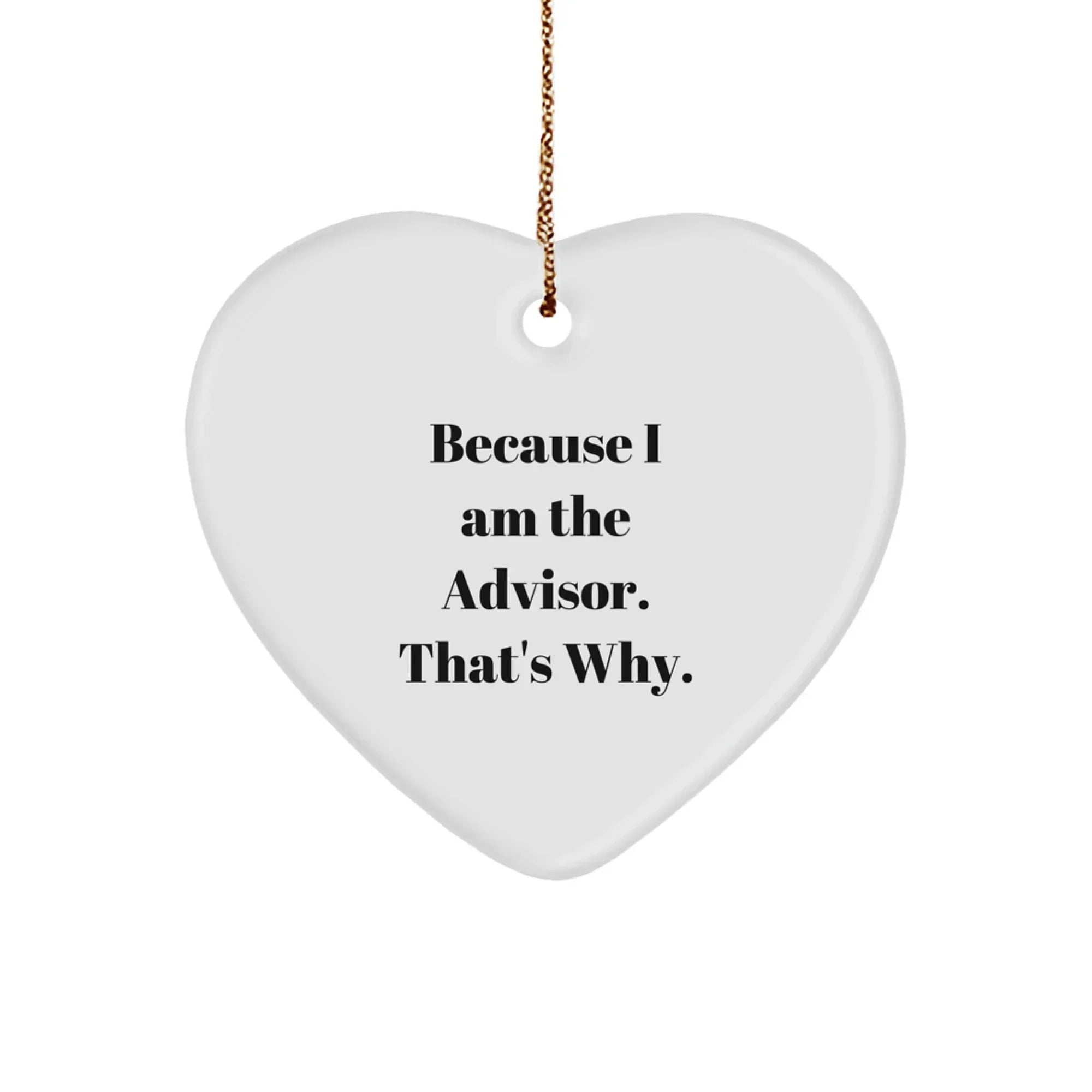 Funny Advisor Gifts from Men, Because I Am The Advisor. That's Why., Heart Ornament for Christmas