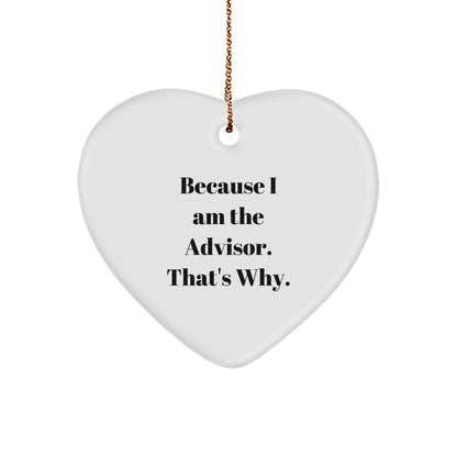 Funny Advisor Gifts from Men, Because I Am The Advisor. That's Why., Heart Ornament for Christmas