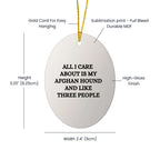 Funny Afghan Hound Dog Lover Gifts - Christmas Memorable Presents for Friends Who Say All I Care About are My Afghan Hound and Like Three People - Oval Ornament Decorations