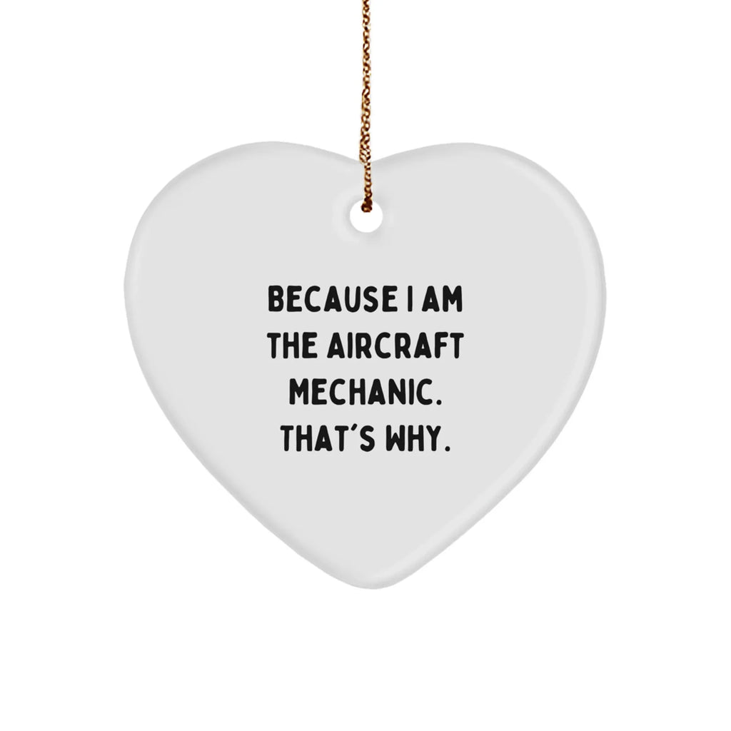 Funny Aircraft Mechanic Gifts from Friends for Christmas Unique Ideas - Because I Am The Aircraft Mechanic. That's Why. Heart Ornament