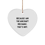 Funny Aircraft Mechanic Gifts from Friends for Christmas Unique Ideas - Because I Am The Aircraft Mechanic. That's Why. Heart Ornament