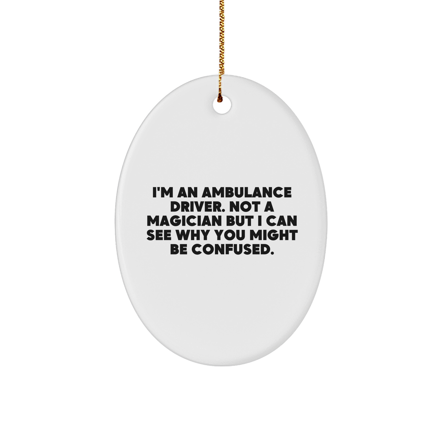 Funny Ambulance Driver Oval Ornament Gifts from Friends for Christmas - Unique Quote