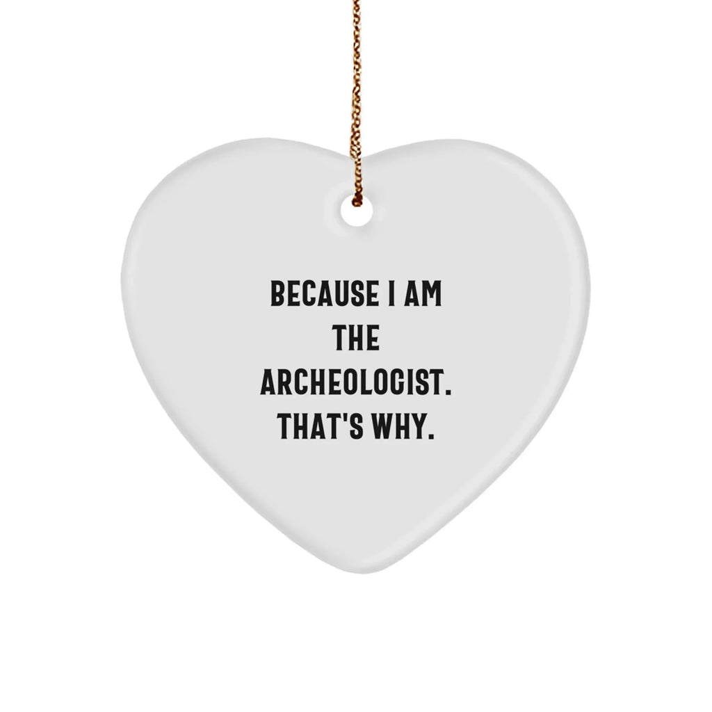 Funny Archeologist Heart Ornament Gifts from Friends, Perfect for Christmas, 'Because I Am The Archeologist. That's Why.'