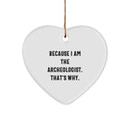 Funny Archeologist Heart Ornament Gifts from Friends, Perfect for Christmas, 'Because I Am The Archeologist. That's Why.'