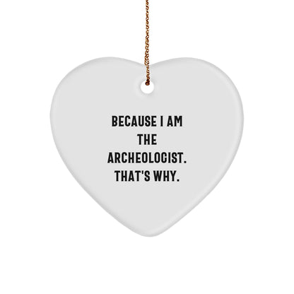 Funny Archeologist Heart Ornament Gifts from Friends, Perfect for Christmas, 'Because I Am The Archeologist. That's Why.'