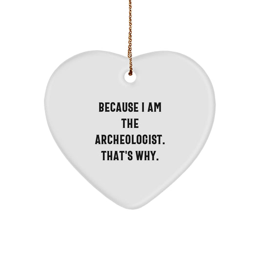 Funny Archeologist Heart Ornament Gifts from Friends, Perfect for Christmas, 'Because I Am The Archeologist. That's Why.'