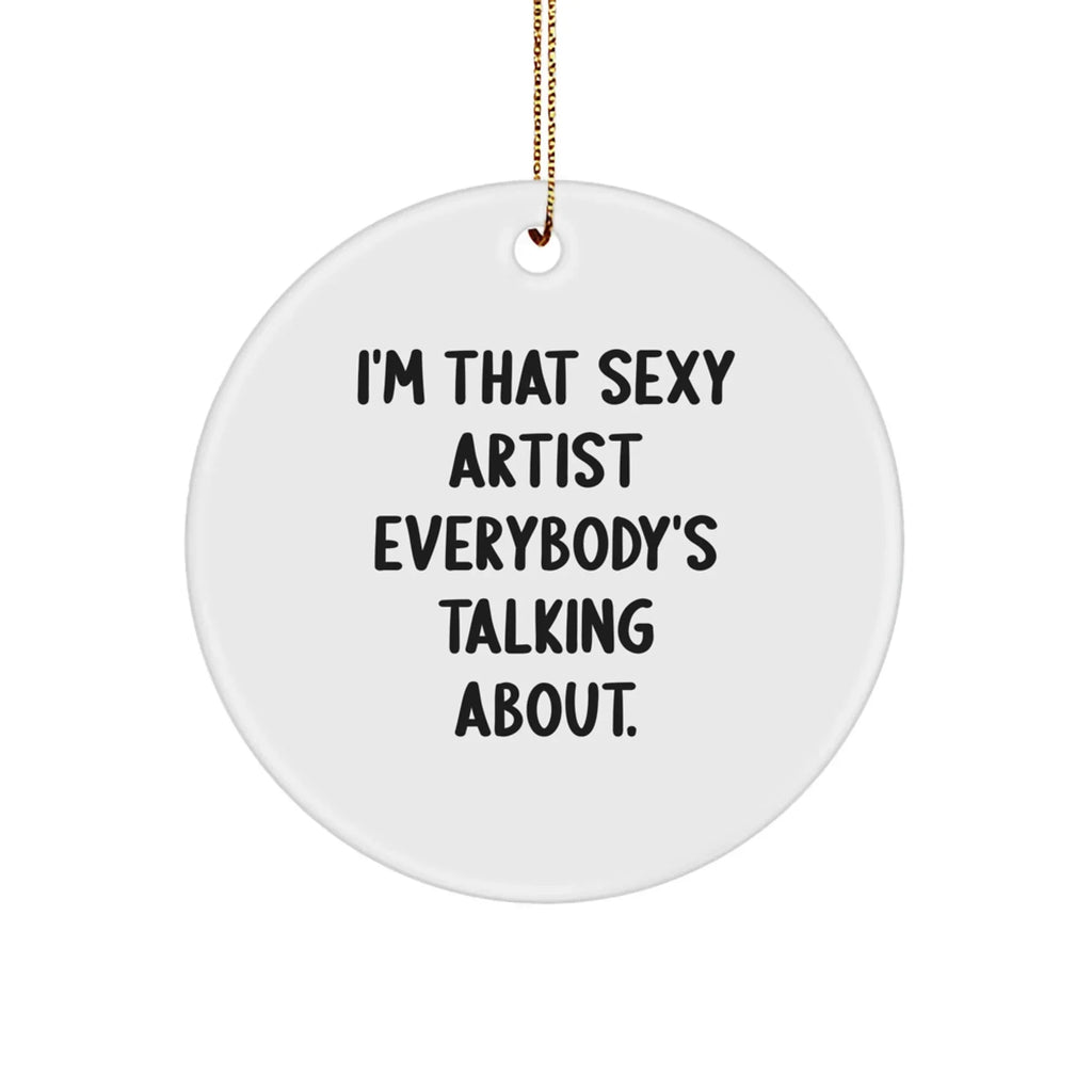 Funny Artist Gifts: 'I'm That Sexy Artist Everybody's Talking About.' Circle Ornament for Christmas, Gifts