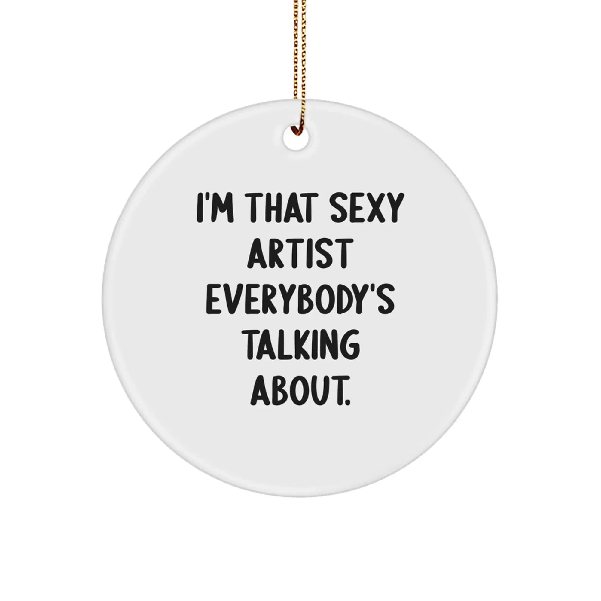 Funny Artist Gifts: 'I'm That Sexy Artist Everybody's Talking About.' Circle Ornament for Christmas, Gifts