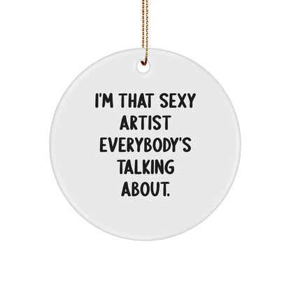 Funny Artist Gifts: 'I'm That Sexy Artist Everybody's Talking About.' Circle Ornament for Christmas, Gifts