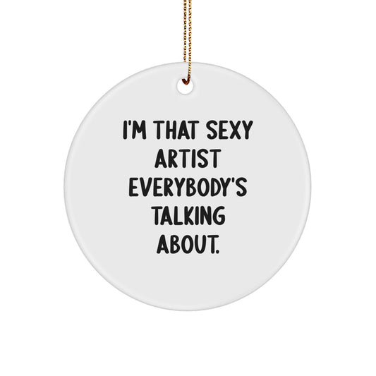 Funny Artist Gifts: 'I'm That Sexy Artist Everybody's Talking About.' Circle Ornament for Christmas, Gifts from Friends, Gifts for Artist, Unique Artist Circle Ornament - Image 1