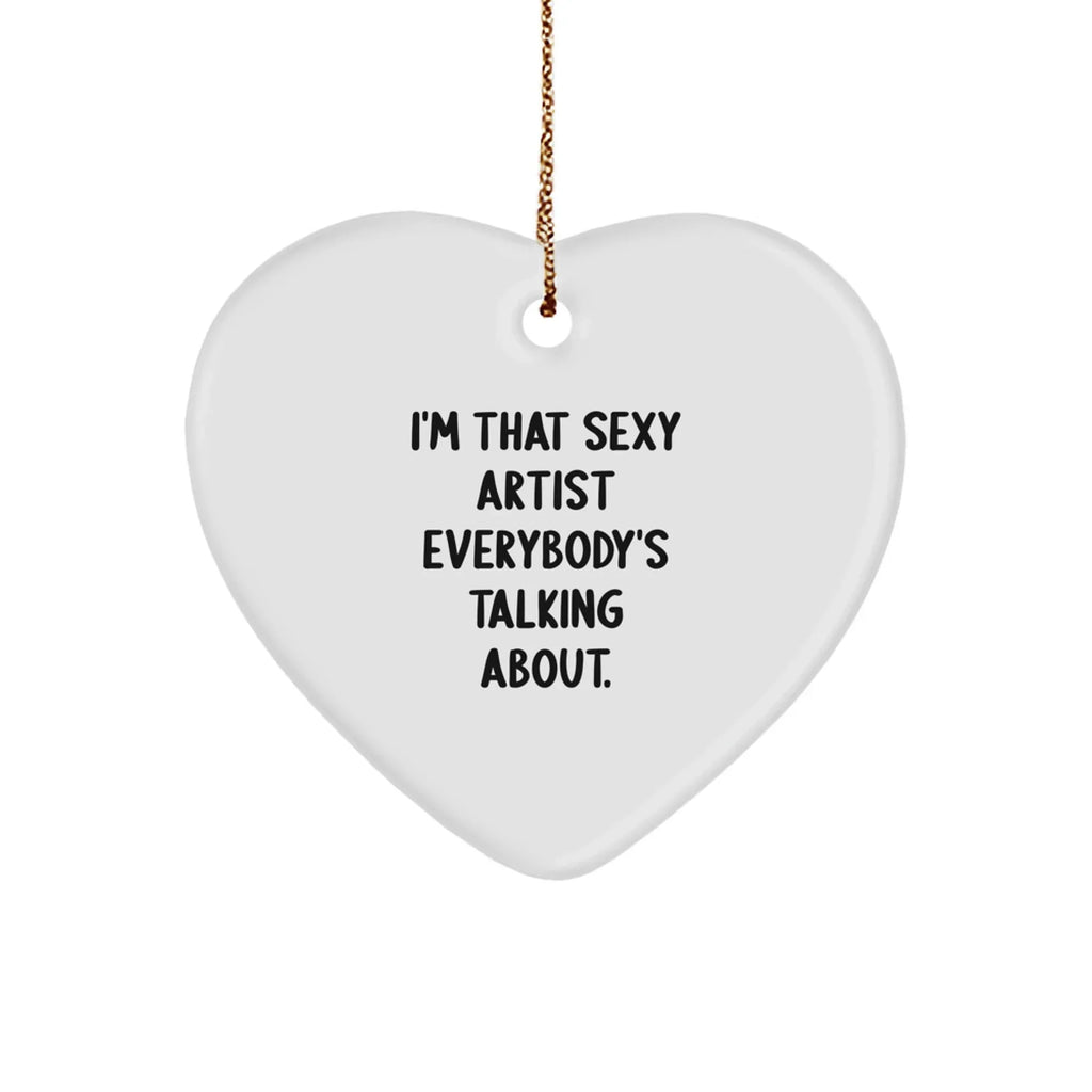 Funny Artist Gifts for Men, I'm That Sexy Artist Everybody's Talking About., Christmas Unique Heart Ornament from Friends