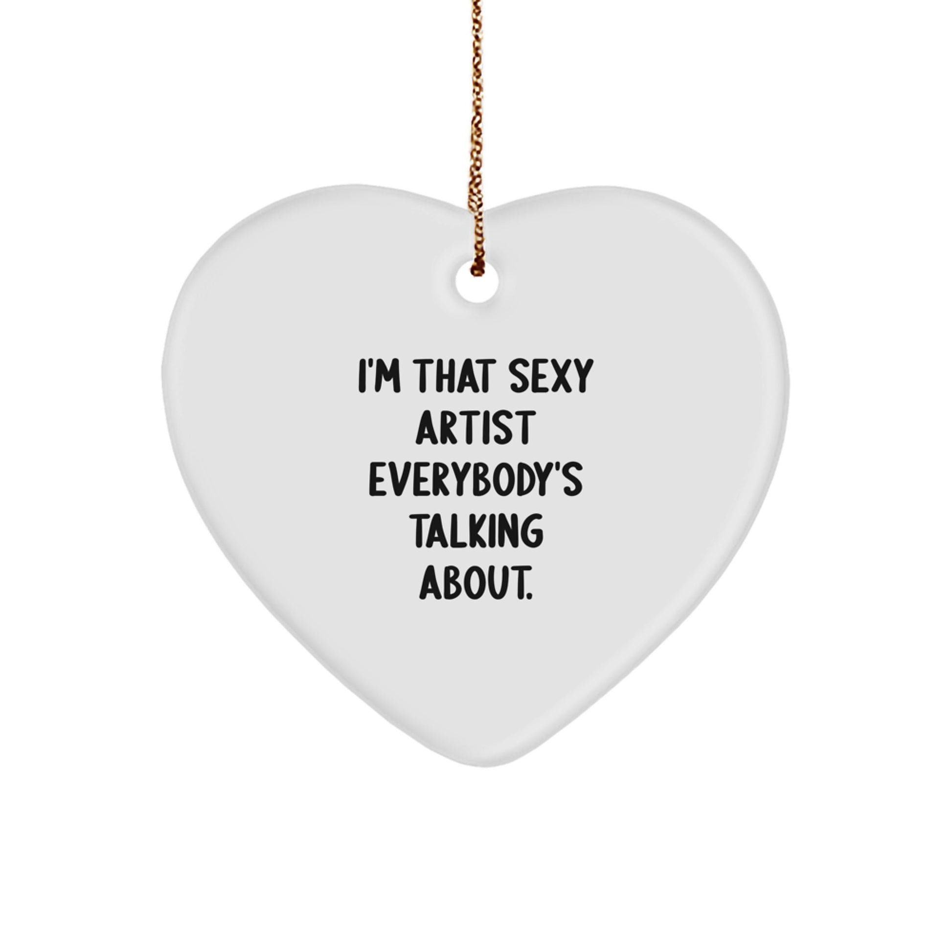 Funny Artist Gifts for Men, I'm That Sexy Artist Everybody's Talking About., Christmas Unique Heart Ornament from Friends