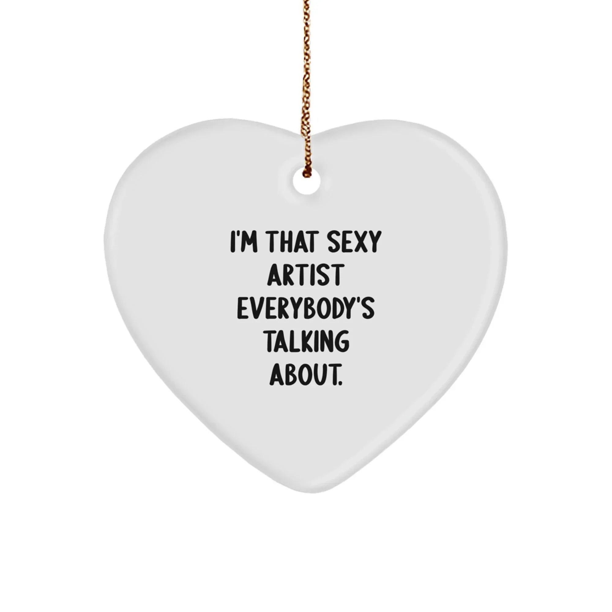 Funny Artist Gifts for Men, I'm That Sexy Artist Everybody's Talking About., Christmas Unique Heart Ornament from Friends