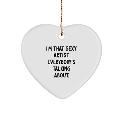 Funny Artist Gifts for Men, I'm That Sexy Artist Everybody's Talking About., Christmas Unique Heart Ornament from Friends