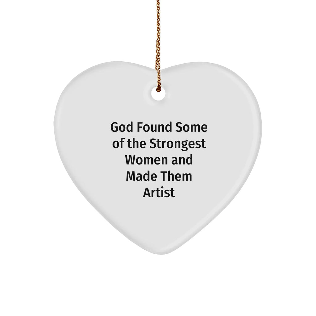 Funny Artist Gifts from Friends, Heart Ornament for Christmas, God Found Some Of The Strongest Women And Made Them Artists, 'Artist' Heart-Shaped Decoration