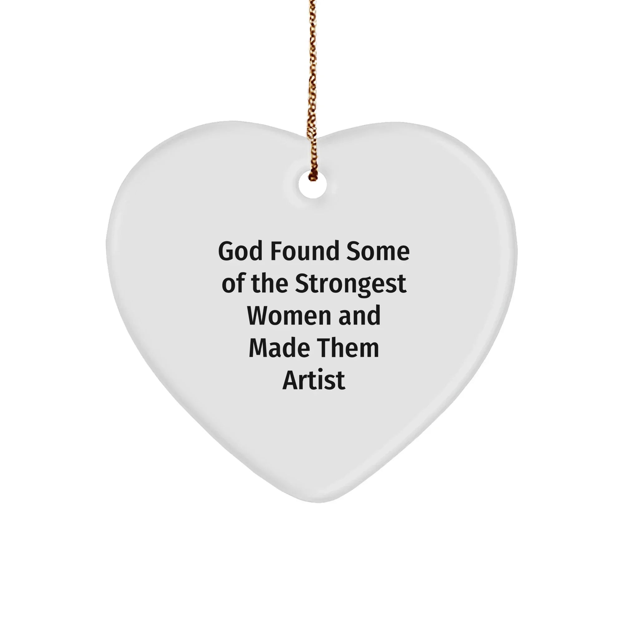 Funny Artist Gifts from Friends, Heart Ornament for Christmas, God Found Some Of The Strongest Women And Made Them Artists, 'Artist' Heart-Shaped Decoration