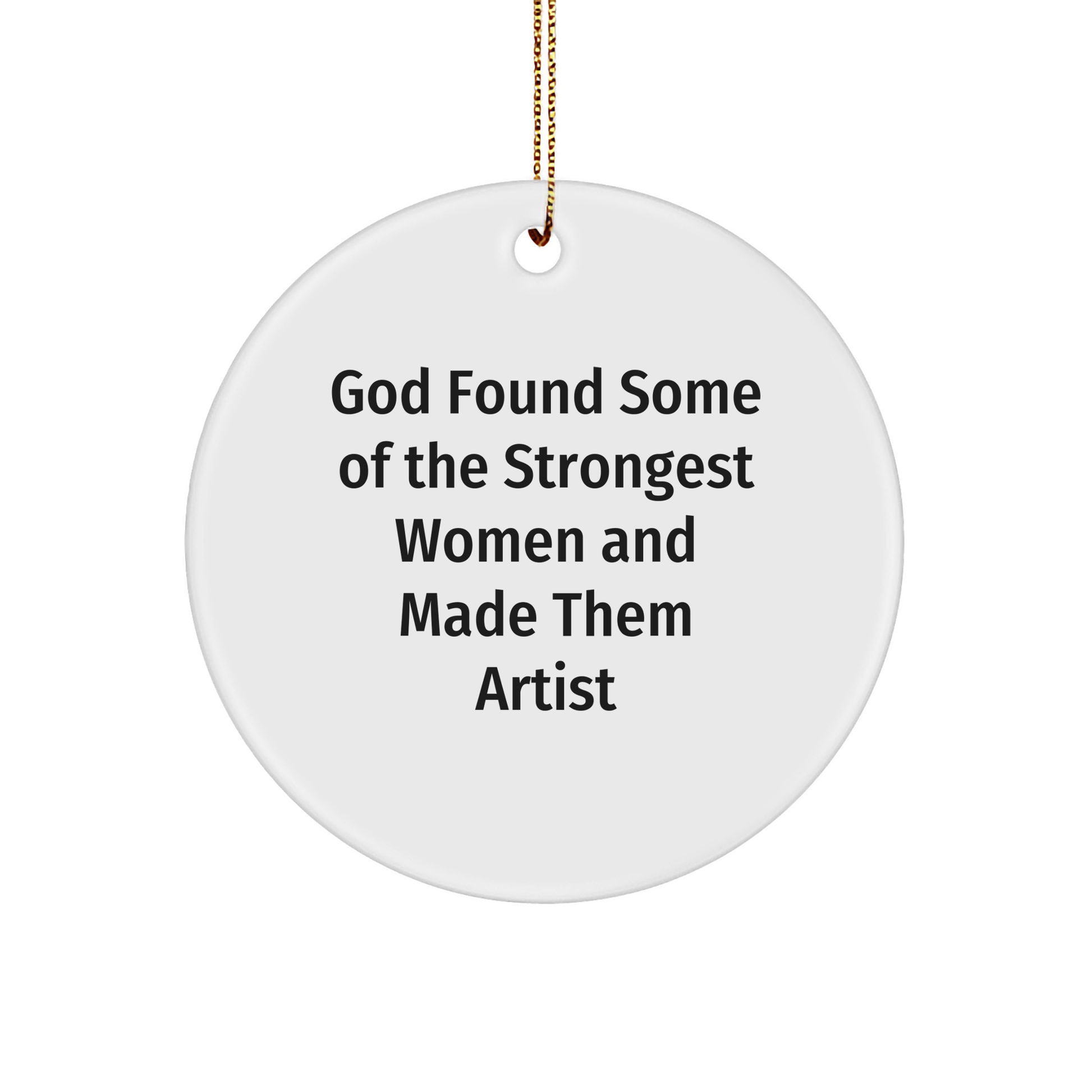 Funny Artist Gifts from God Found Some Of The Strongest Women And Made Them Artists for Christmas, Circle Ornament for Artist
