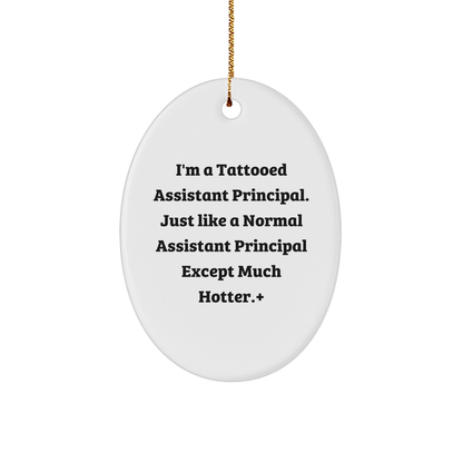 Funny Assistant Principal Gifts for Men - I'm A Tattooed Assistant Principal. Just Like A Normal Assistant Principal Except Much Hotter.+, Oval Ornament, Christmas Unique Gifts from Friends