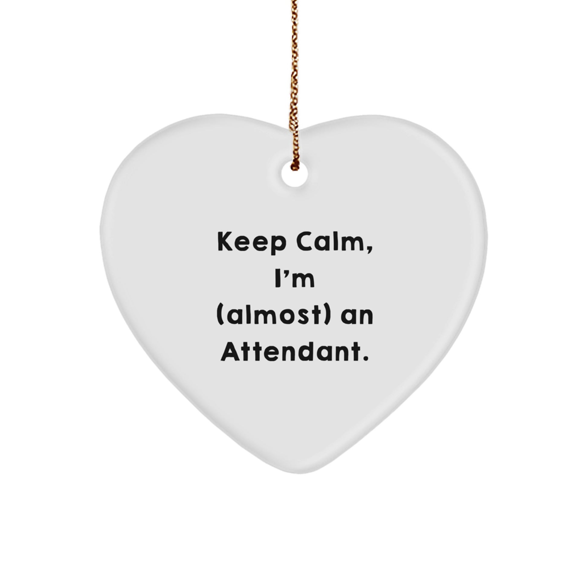 Funny Attendant Gifts, 'Keep Calm, I'm (almost) An Attendant.' Heart Ornament, Christmas Unique Gifts from Friends, Family, or Coworkers, Gifts for Attendants, Men, Women, and Seniors