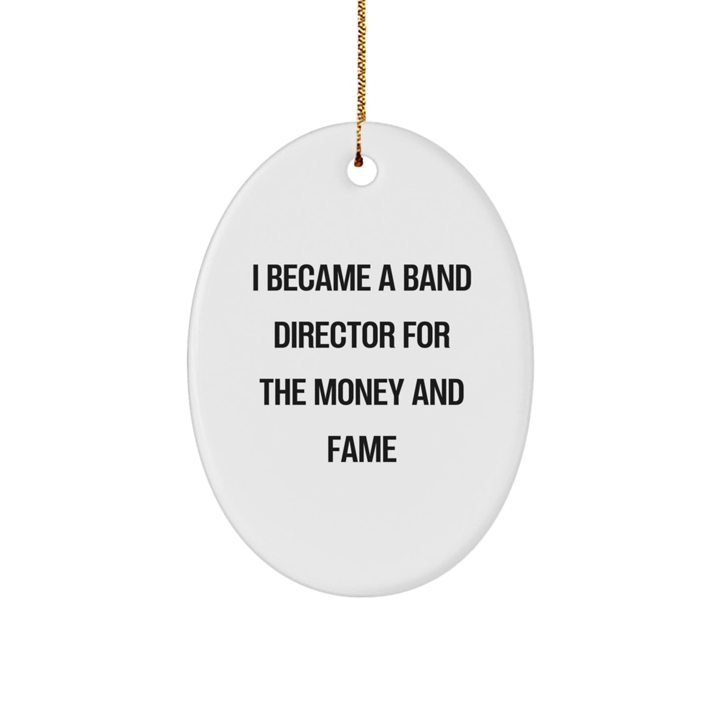 Funny Band Director Christmas Unique Gifts for Friends, Band Director Oval Ornament with 'I Became A Band Director For The Money And Fame' Quote, Gifts from Men to Women, Family, or Coworkers
