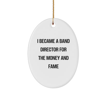 Funny Band Director Christmas Unique Gifts for Friends, Band Director Oval Ornament with 'I Became A Band Director For The Money And Fame' Quote, Gifts from Men to Women, Family, or Coworkers