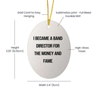 Funny Band Director Christmas Unique Gifts for Friends, Band Director Oval Ornament with 'I Became A Band Director For The Money And Fame' Quote, Gifts from Men to Women, Family, or Coworkers