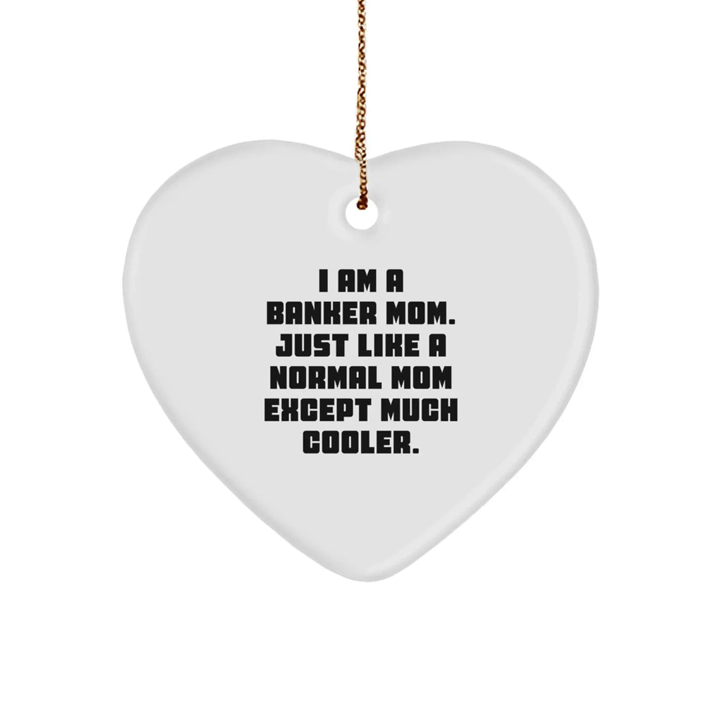Funny Banker Mom Gifts, 'I Am A Banker Mom' Heart Ornament for Banker, Gifts from Mom to Banker, Unique Christmas Unique Gifts
