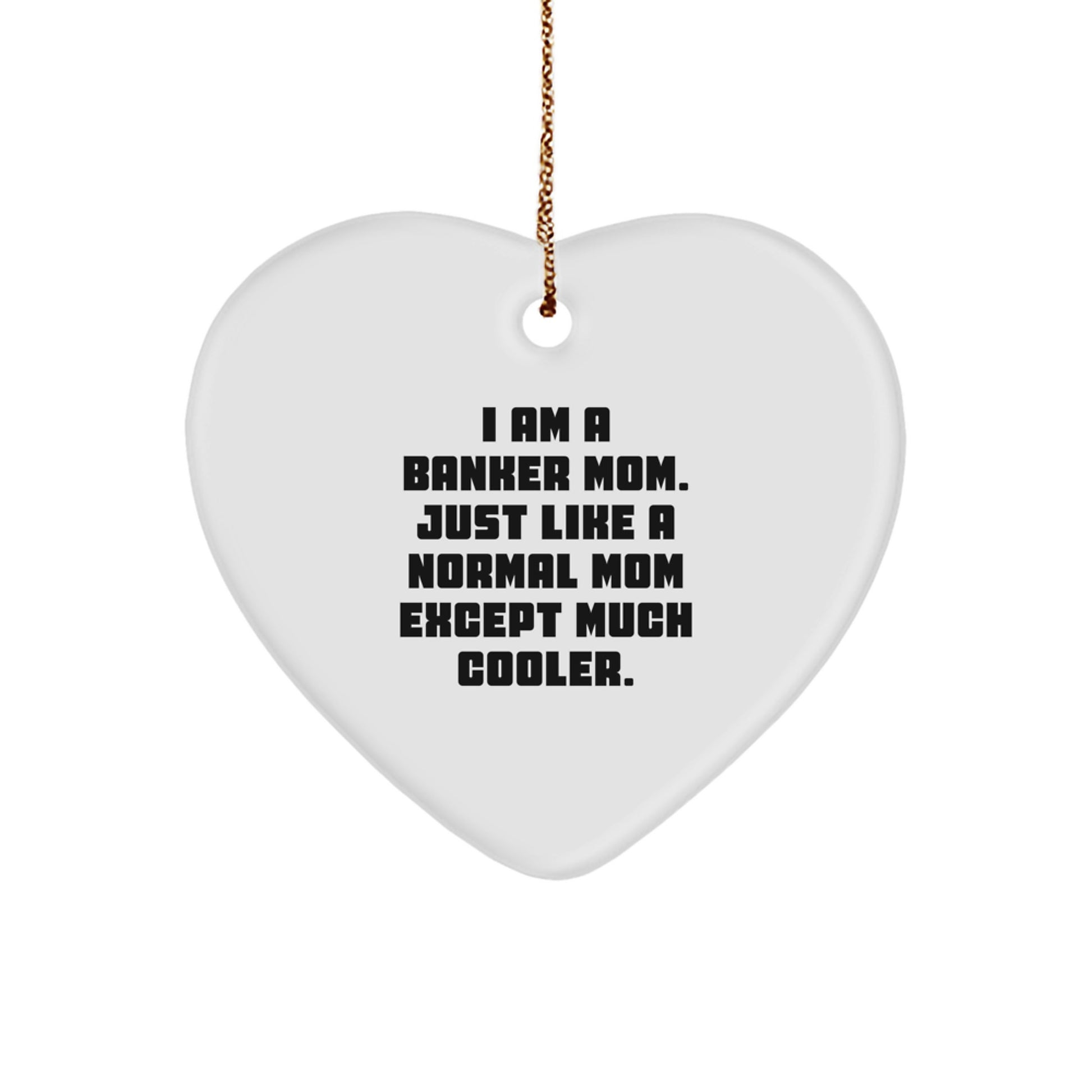 Funny Banker Mom Gifts, 'I Am A Banker Mom' Heart Ornament for Banker, Gifts from Mom to Banker, Unique Christmas Unique Gifts