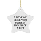 Funny Bestie Star Ornament Gifts from Men to Bestie for Christmas, I Think Me Being Your Bestie is Enough of A Gift