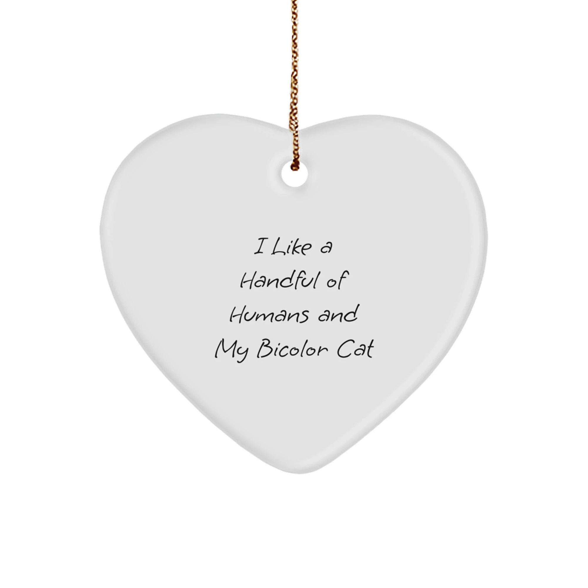 Funny Bicolor Cat Lovers Heart Ornament, Gifts from Friends to Family, 'I Like A Handful Of Humans And My Bicolor Cat', Christmas Unique Gifts