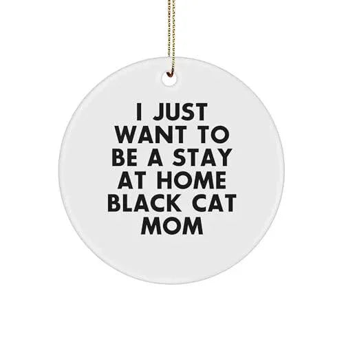 Funny Black Cat Mom Circle Ornament - I Just Want To Be A Stay At Home Black Cat Mom Christmas Decoration, Ideal Gift from Friends or Family