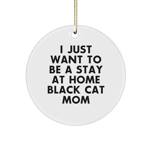 Funny Black Cat Mom Circle Ornament - I Just Want To Be A Stay At Home Black Cat Mom Christmas Decoration, Ideal Gift from Friends or Family