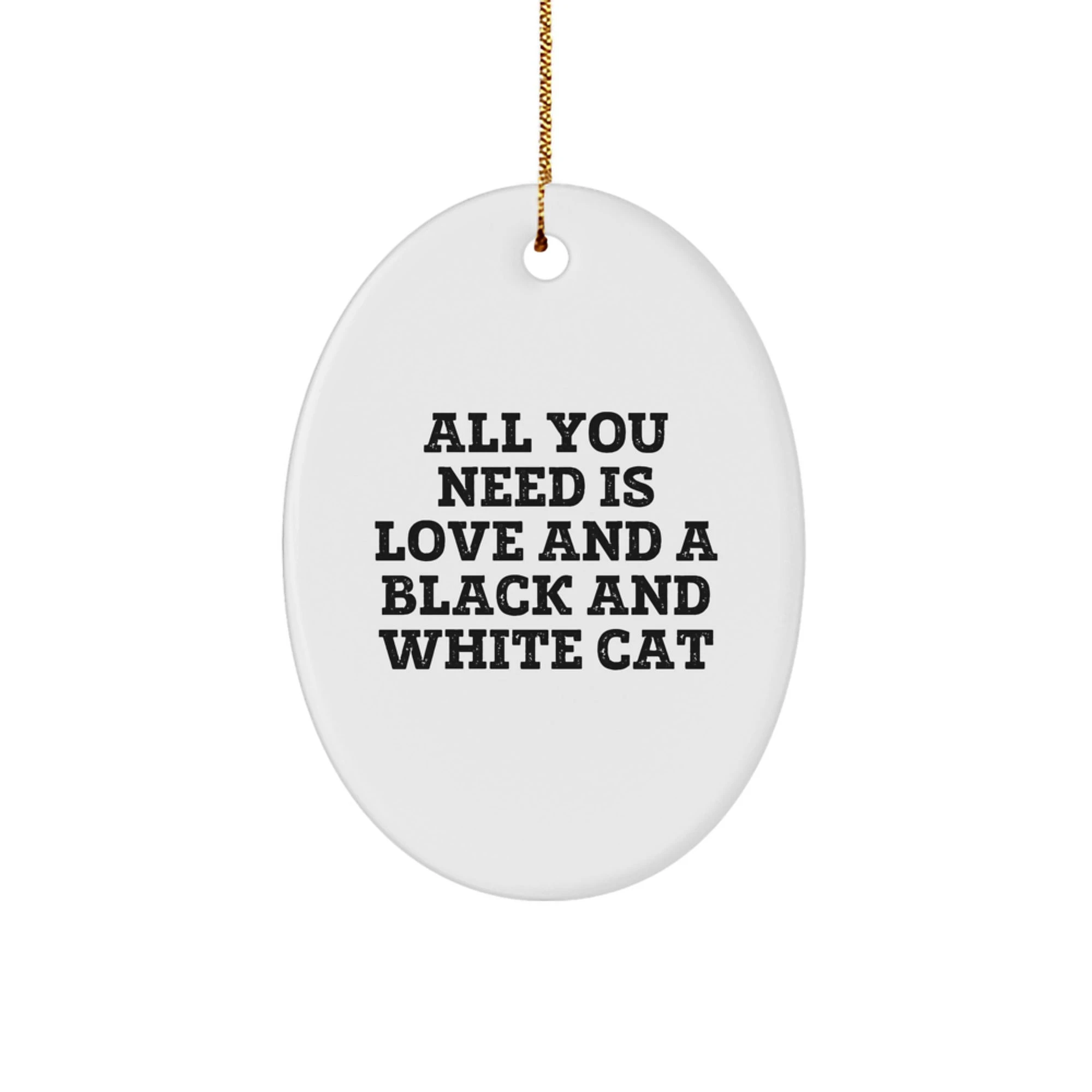 Funny Black and White Cat Oval Ornament Gifts for Men from Women, Friends, or Family - 'All You Need Is Love And A Black And White Cat' - Christmas Unique Gifts