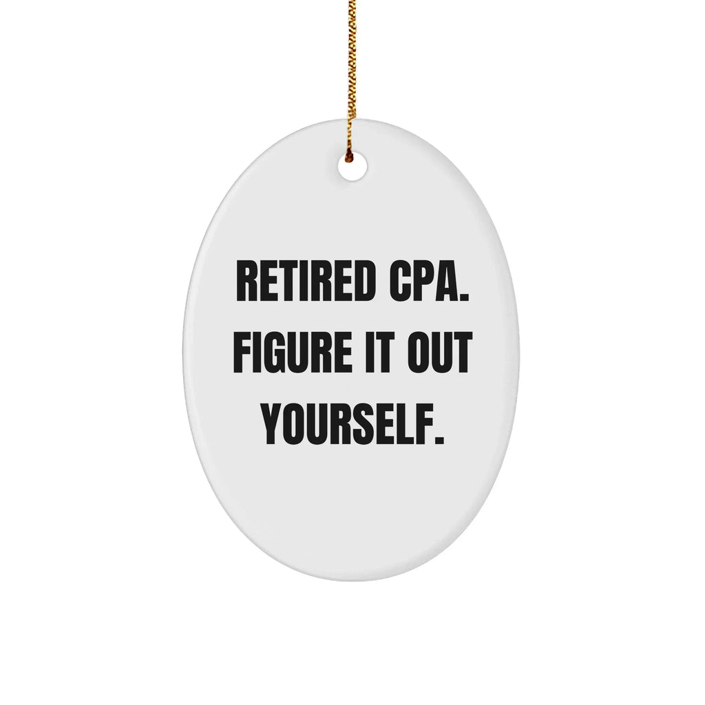 Funny CPA Gifts from Friends for Retired CPAs - Oval Ornament with 'Retired Cpa. Figure It Out Yourself.' Quote, Christmas Decorations