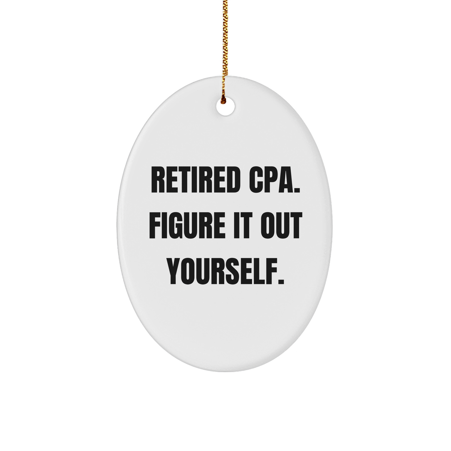 Funny CPA Gifts from Friends for Retired CPAs - Oval Ornament with 'Retired Cpa. Figure It Out Yourself.' Quote, Christmas Decorations
