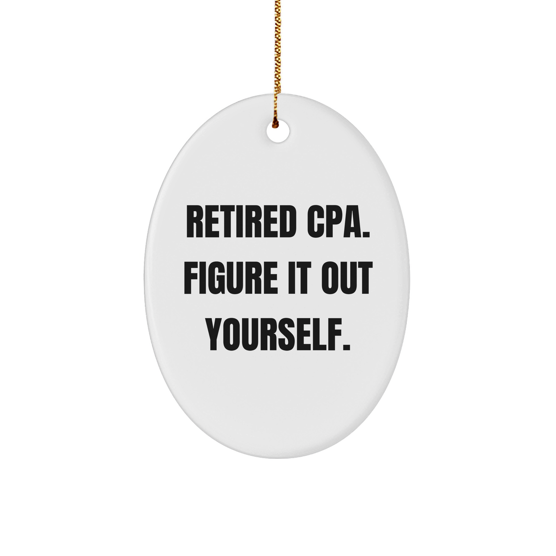 Funny CPA Gifts from Friends for Retired CPAs - Oval Ornament with 'Retired Cpa. Figure It Out Yourself.' Quote, Christmas Decorations